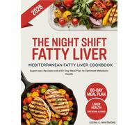 The Night Shift Mediterranean Fatty Liver Cookbook: Super easy Recipes and a 60-Day Meal Plan to Optimize Metabolic Health
