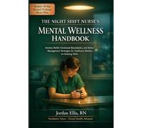 The Night Shift Nurse's Mental Wellness Handbook: Anxiety Relief, Emotional Boundaries, and Stress Management Strategies for Healthcare Workers on Rotating Shifts