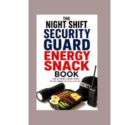The Night Shift Security Guard Energy Snack Book: Low Glycemic Finger Foods to Stay Awake Without Caffeine