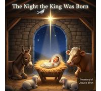 The Night the King Was Born: The story of Jesus’s Birth