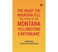 The Night the Mountain Fell: The Story of the Montana-Yellowstone Earthquake