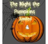 The Night the Pumpkins Smiled: On a magical Halloween night, children discover that pumpkins, ghosts, and bats can be friendly companions