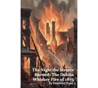 The Night the Streets Burned: The Dublin Whiskey Fire of 1875