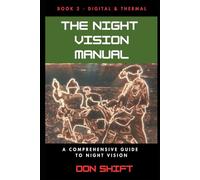 The Night Vision Manual: Book 2 - Digital and Thermal: A Comprehensive Guide To Night Vision