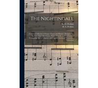 The Nightingale: A Choice Collection Of Songs, Chants And Hymns: Designed For The Use Of Juvenile Classes, Public Schools, And Seminari
