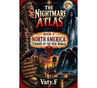 The Nightmare Atlas: Ancient Creatures and Forgotten Horrors from the New World: Book 4 - North America: Terrors of the New World