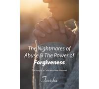 The Nightmares of Abuse & The Power of Forgiveness: The Story of a Child Who Was Silenced