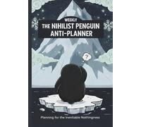 The Nihilist Penguin’s Anti-Planner: Notebook of Futile Endeavors, Indifferent To-Do Lists, and Screaming into the Abyss