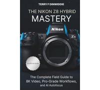 THE NIKON Z8 HYBRID MASTERY: The Complete Field Guide to 8K Video, Pro-Grade Workflows, and AI Autofocus