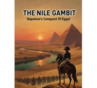 The Nile Gambit: Napoleon'S Conquest Of Egypt