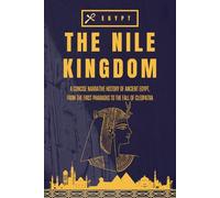 The Nile Kingdom: A Concise Narrative History of Ancient Egypt, From the First Pharaohs to the Fall of Cleopatra