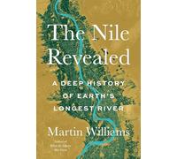 The Nile Revealed: A Deep History of Earth’s Longest River