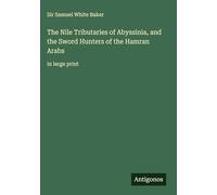 The Nile Tributaries of Abyssinia, and the Sword Hunters of the Hamran Arabs: in large print