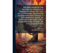 The Nine Books of the History of Herodotus, Translated From the Text of ... T. Gaisford. With Notes Illustrative and Critical, a Geographical Index, ... of the History. By P. E. Laurent.VOL.II