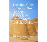 The Nine Gods of Egypt: The Hidden Threads of Power, Myth, and the Divine.