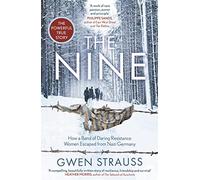 The Nine: How a Band of Daring Resistance Women Escaped from Nazi Germany - The Powerful True Story