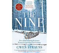 The Nine: How a Band of Daring Resistance Women Escaped from Nazi Germany - The Powerful True Story