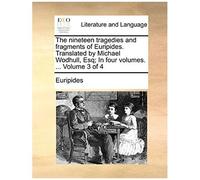 The Nineteen Tragedies And Fragments Of Euripides. Translated By Michael Wodhull, Esq; In Four Volumes. ... Volume 3 Of 4