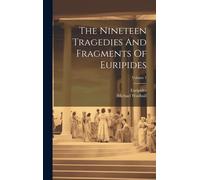 The Nineteen Tragedies And Fragments Of Euripides; Volume 1
