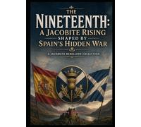 The Nineteenth: A Jacobite Rising Shaped by Spain’s Hidden War- Large Print: The Jacobite Rebellion Collection
