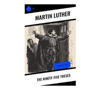 The Ninety-five Theses: A Reformation Challenge to Papal Indulgences, Ecclesiastical Authority, and Late Medieval Christianity