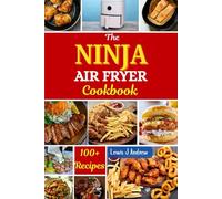 The Ninja Air Fryer Cookbook: Discover the Art of Air-Fried Delights From Breakfast, Desserts, Dehydrated Treats & More for Culinary Excellence.