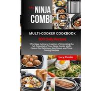The Ninja Combi Multi-Cooker Cookbook: Effortless Culinary Creation Of Unlocking The Full Potential Of Your Ninja Combi Multi-Cooker For Delicious, Nutritious, And Time-Saving Recipes