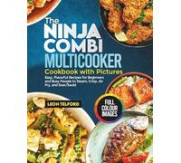 The Ninja Combi Multicooker Cookbook with Pictures: Easy, Flavorful Recipes for Beginners and Busy People to Steam, Crisp, Air Fry, and Sear/Sauté