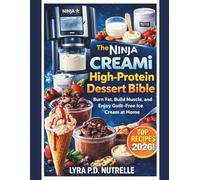 The Ninja Creami High-Protein Dessert Bible: Burn fat , Build Muscle ,and Enjoy Guilt-Free ice cream at Home