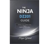 THE NINJA DZ201 GUIDE: The Ultimate Guide to Effortless Cooking, Crispy Perfection, and Meal Prep Magic