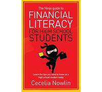 The Ninja Guide To Financial Literacy For High School Students: Learn The Tips You Need To Know As A High School Student Today