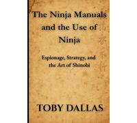 The Ninja Manuals and the Use of Ninja: Espionage, Strategy, and the Art of Shinobi