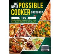 The Ninja Possible Cooker Cookbook: 150 Mouthwatering Recipes for Every Meal, from Classic British to Healthy Delights