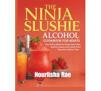 The Ninja Slushie Alcohol Cookbook for Adults: Over 100 Icy Blends for Parties, Beach Days, and Every Season with Custom Flavor Tips and Ice Texture Tricks