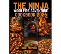 The Ninja Woodfire Adventure Cookbook 2026: Gourmet Cooking for Patios, Campers & Backyards - Master Your Outdoor Oven with Confidence and Flavor.