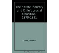 The nitrate industry and Chile's crucial transition: 1870-1891