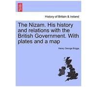 The Nizam. His History And Relations With The British Government. With Plates And A Map