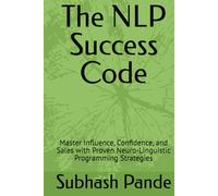 The NLP Success Code: Master Influence, Confidence, and Sales with Proven Neuro-Linguistic Programming Strategies
