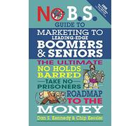 The No B.S. Guide to Marketing to Leading Edge Boomers & Seniors