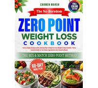 The No-Boredom Zero Point Weight Loss Cookbook: Fast & Simple Recipes with a 60-Day Plan to Help You Lose Weight & Boost Health-Plus a Creative Guide to Turn Basic Ingredients into Flavorful Meals