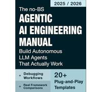 The No-BS Agentic AI Engineering Manual: Build Autonomous LLM Agents That Actually Work, 20+ Copy-Paste Templates, Framework Comparisons, Debugging Workflows Without Fragile Demos or Glued APIs