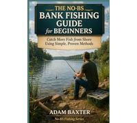 The No-BS Bank Fishing Guide for Beginners: Catch More Fish from Shore Using Simple, Proven Methods