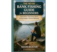 The No-BS Bank Fishing Guide for Beginners: Catch More Fish from Shore Using Simple, Proven Methods