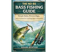The No-BS Bass Fishing Guide for Beginners: Simple Baits, Proven Rigs, and a System for Catching Bass Consistently