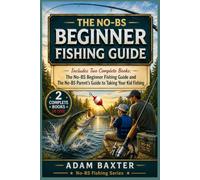 The No-BS Beginner Fishing Guide: Includes Two Complete Books: The No-BS Beginner Fishing Guide and The No-BS Parent's Guide to Taking Your Kid Fishing