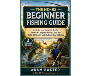The No-BS Beginner Fishing Guide: Includes Two Complete Books: The No-BS Beginner Fishing Guide and The No-BS Parent's Guide to Taking Your Kid Fishing