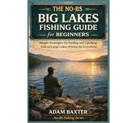 The No-BS Big Lakes Fishing Guide for Beginners: Simple Strategies for Finding and Catching Fish on Large Lakes Without the Overwhelm