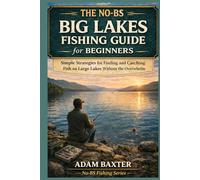The No-BS Big Lakes Fishing Guide for Beginners: Simple Strategies for Finding and Catching Fish on Large Lakes Without the Overwhelm