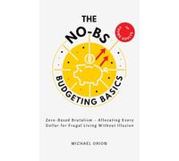 THE NO-BS BUDGETING BASICS FOR YOUNG ADULTS: Zero-Based Brutalism - Allocating Every Dollar for Frugal Living Without Illusion