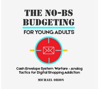 THE NO-BS BUDGETING FOR YOUNG ADULTS: Cash Envelope System Warfare - Analog Tactics for Digital Shopping Addiction